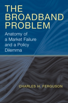 The Broadband Problem : Anatomy of a Market Failure and a Policy Dilemma