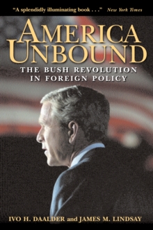 America Unbound : The Bush Revolution in Foreign Policy