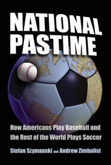 National Pastime : How Americans Play Baseball and the Rest of the World Plays Soccer