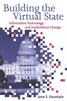 Building the Virtual State : Information Technology and Institutional Change