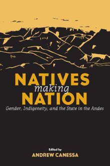 Natives Making Nation : Gender, Indigeneity and the State in the Andes, Paperback Book Natives Making Nation : Gender, Indigeneity and the State in the Andes, Paperback Book
