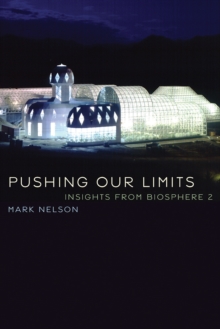 Pushing Our Limits : Insights from Biosphere 2, Paperback / softback Book Pushing Our Limits : Insights from Biosphere 2, Paperback / softback Book
