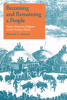 Becoming and Remaining a People : Native American Religions on the Northern Plains