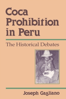 Coca Prohibition in Peru : The Historical Debates