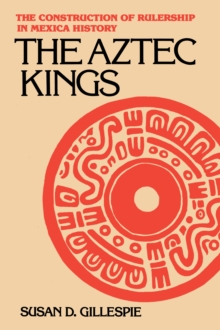 The Aztec Kings : The Construction of Rulership in Mexican History