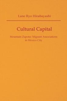 Cultural Capital : Mountain Zapotec Migrant Associations in Mexico City