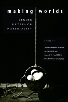 Making Worlds : Gender, Metaphor, Materiality