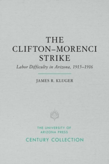 The Clifton-Morenci Strike : Labor Difficulty in Arizona, 1915-1916