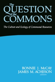 The Question of the Commons : The Culture and Ecology of Communal Resources