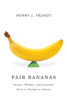 Fair Bananas! : Farmers, Workers, and Consumers Strive to Change an Industry