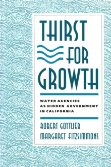 Thirst for Growth : Water Agencies as Hidden Government in California