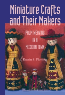 Miniature Crafts and Their Makers : Palm Weaving in a Mexican Town