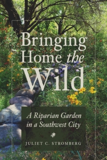 Bringing Home the Wild : A Riparian Garden in a Southwest City