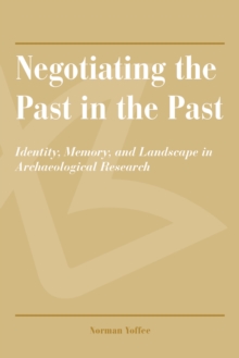 Negotiating the Past in the Past : Identity, Memory, and Landscape in Archaeological Research