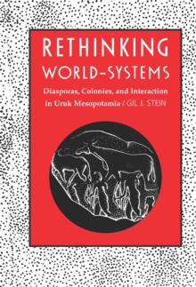 Rethinking World-Systems : Diasporas, Colonies, and Interaction in Uruk Mesopotamia