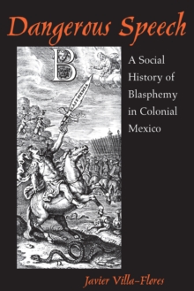 Dangerous Speech : A Social History of Blasphemy in Colonial Mexico