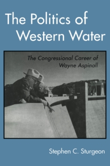 The Politics of Western Water : The Congressional Career of Wayne Aspinall