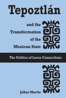 Tepoztlan and the Transformation of the Mexican State : The Politics of Loose Connections