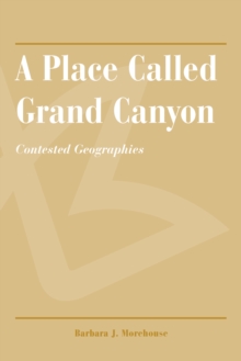 A Place Called Grand Canyon : Contested Geographies