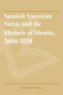 Spanish American Saints and the Rhetoric of Identity, 1600-1810