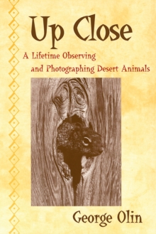 Up Close : A Lifetime Observing and Photographing Desert Animals