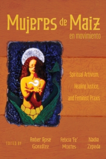 Mujeres de Maiz en Movimiento : Spiritual Artivism, Healing Justice, and Feminist Praxis