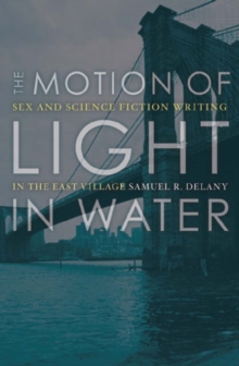 The Motion Of Light In Water : Sex And Science Fiction Writing In The East Village