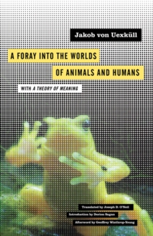 A Foray Into The Worlds Of Animals And Humans : With A Theory Of Meaning