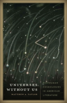 Universes without Us : Posthuman Cosmologies in American Literature, Paperback / softback Book Universes without Us : Posthuman Cosmologies in American Literature, Paperback / softback Book