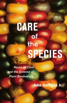 Care of the Species : Races of Corn and the Science of Plant Biodiversity, Hardback Book Care of the Species : Races of Corn and the Science of Plant Biodiversity, Hardback Book