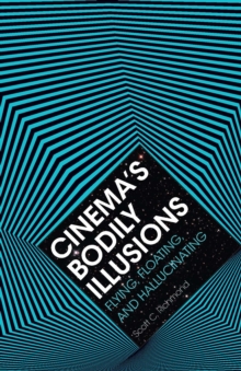 Cinema's Bodily Illusions : Flying, Floating, and Hallucinating