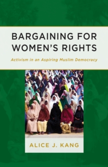 Bargaining for Women's Rights : Activism in an Aspiring Muslim Democracy