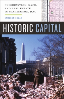 Historic Capital : Preservation, Race, and Real Estate in Washington, D.C., Paperback / softback Book Historic Capital : Preservation, Race, and Real Estate in Washington, D.C., Paperback / softback Book
