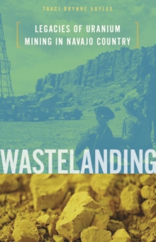 Wastelanding : Legacies of Uranium Mining in Navajo Country