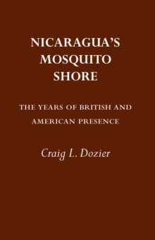Nicaragua's Mosquito Shore : The Years of British and American Presence, Paperback / softback Book Nicaragua's Mosquito Shore : The Years of British and American Presence, Paperback / softback Book