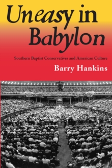 Uneasy in Babylon : Southern Baptist Conservatives and American Culture