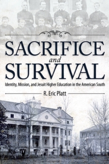 Sacrifice and Survival : Identity, Mission, and Jesuit Higher Education in the American South
