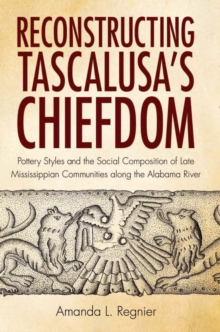 Reconstructing Tascalusa's Chiefdom : Pottery Styles and the Social Composition of Towns in the Late Mississippian Alabama River Valley