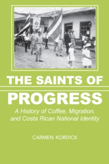 The Saints of Progress : A History of Coffee, Migration, and Costa Rican National Identity, Hardback Book The Saints of Progress : A History of Coffee, Migration, and Costa Rican National Identity, Hardback Book