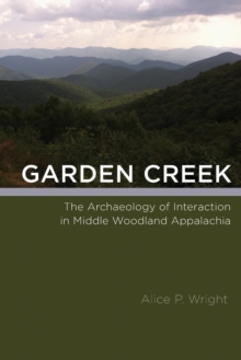 Garden Creek : The Archaeology of Interaction in Middle Woodland Appalachia, Hardback Book Garden Creek : The Archaeology of Interaction in Middle Woodland Appalachia, Hardback Book
