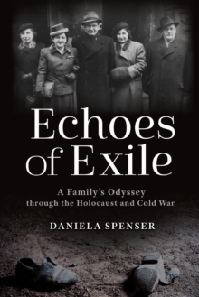 Echoes of Exile : A Family's Odyssey through the Holocaust and Cold War