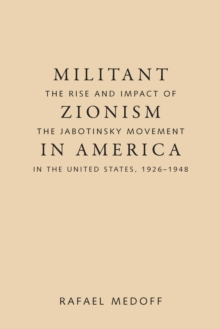 Militant Zionism in America : The Rise and Impact of the Jabotinsky Movement in the United States, 1926-1948, Paperback / softback Book Militant Zionism in America : The Rise and Impact of the Jabotinsky Movement in the United States, 1926-1948, Paperback / softback Book