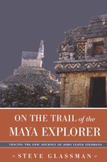 On the Trail of the Maya Explorer : Tracing the Epic Journey of John Lloyd Stephens, Paperback / softback Book On the Trail of the Maya Explorer : Tracing the Epic Journey of John Lloyd Stephens, Paperback / softback Book
