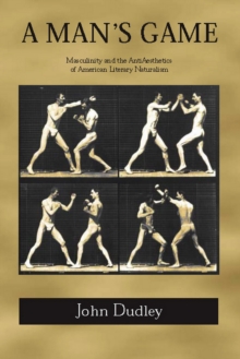 A Man's Game : Masculinity and the Anti-Aesthetics of American Literary Naturalism