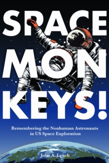 Space Monkeys! : Remembering the Nonhuman Astronauts in US Space Exploration