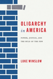 Oligarchy in America : Power, Justice, and the Rule of the Few