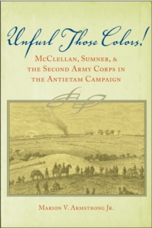 Unfurl Those Colors! : McClellan, Sumner, and the Second Army Corps in the Antietam Campaign