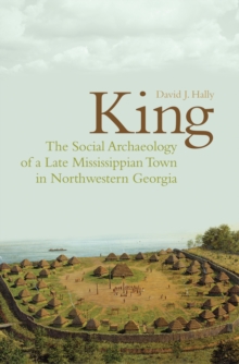 King : The Social Archaeology of a Late Mississippian Town in Northwestern Georgia