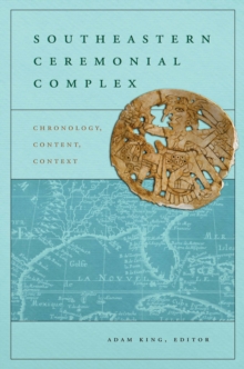 Southeastern Ceremonial Complex : Chronology, Content, Contest