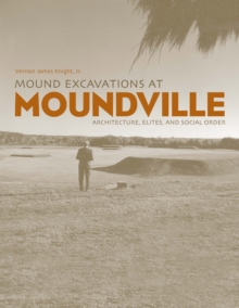 Mound Excavations at Moundville : Architecture, Elites and Social Order